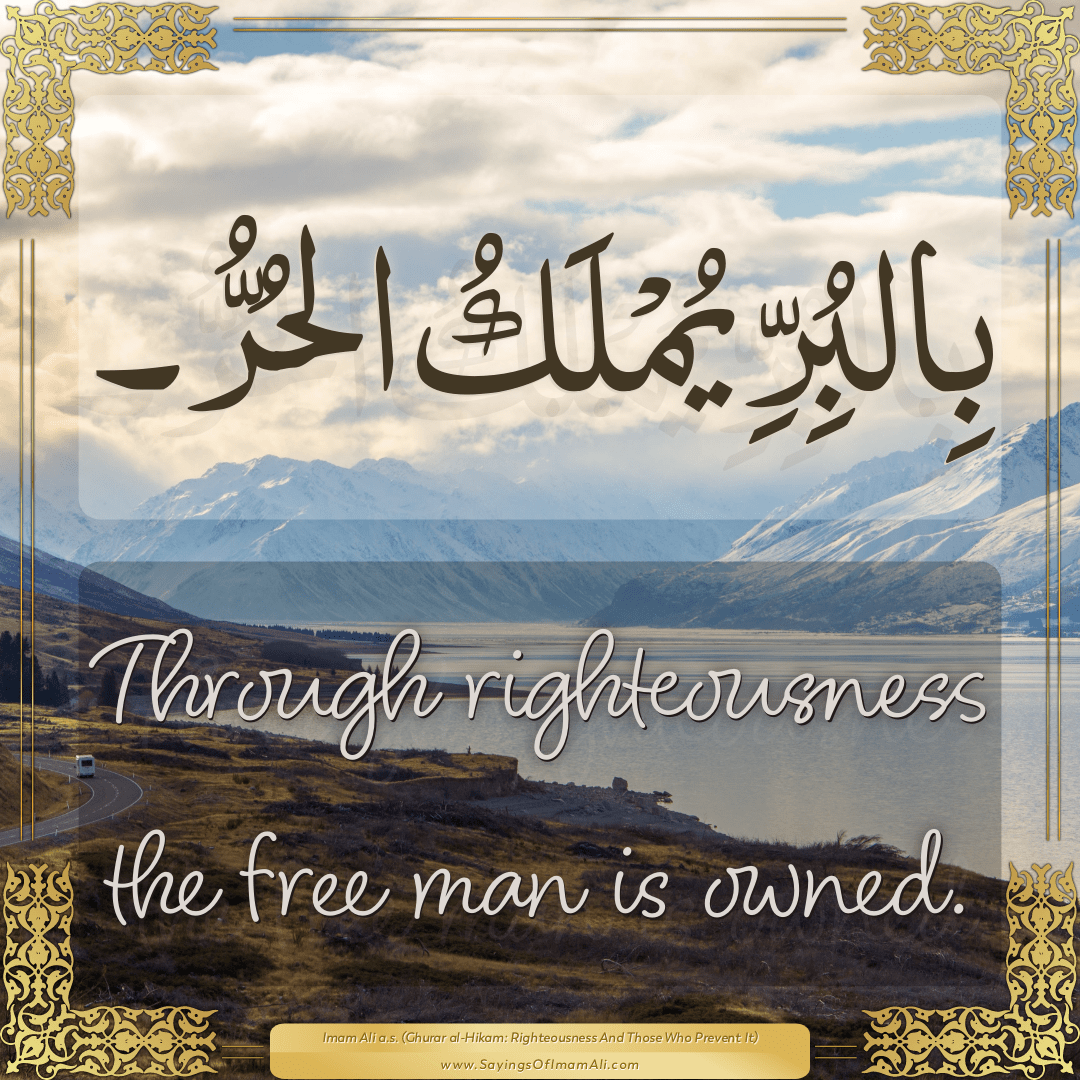 Through righteousness the free man is owned.